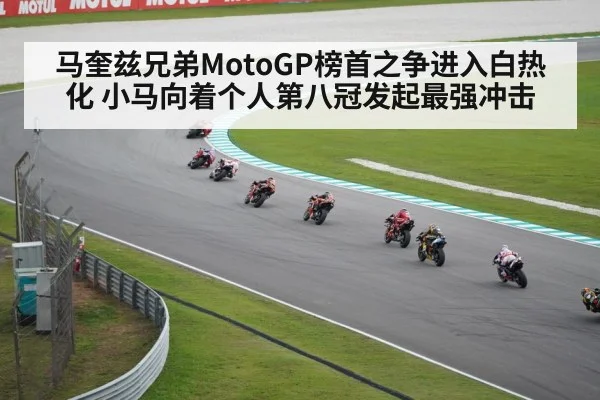 马奎兹兄弟MotoGP榜首之争进入白热化 小马向着个人第八冠发起最强冲击