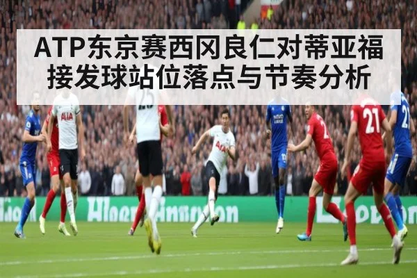 ATP东京赛西冈良仁对蒂亚福接发球站位落点与节奏分析